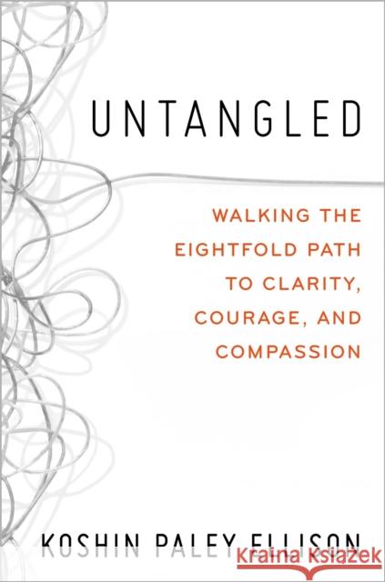 Untangled: Walking the Eightfold Path to Clarity, Courage, and Compassion Koshin Paley Ellison 9781538708309 Little, Brown & Company