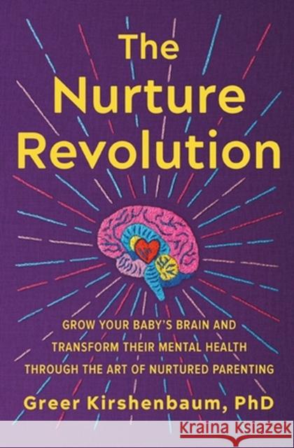 The Nurture Revolution: Grow Your Baby's Brain and Transform Their Mental Health through the Art of Nurtured Parenting Greer, PhD Kirshenbaum 9781538709344 Balance