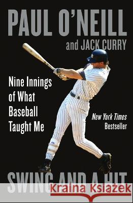 Swing and a Hit: Nine Innings of What Baseball Taught Me Paul O'Neill Jack Curry 9781538709627 Grand Central Publishing