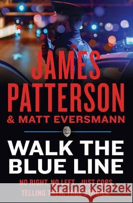 Walk the Blue Line: Real Cops, True Stories James Patterson Matt Eversmann Chris Mooney 9781538710869 Grand Central Publishing