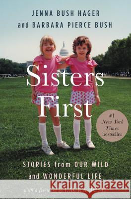 Sisters First: Stories from Our Wild and Wonderful Life Jenna Bus Barbara Pierce Bush Laura Bush 9781538711415 Grand Central Publishing