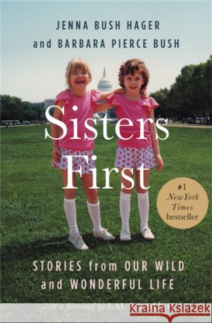 Sisters First: Stories from Our Wild and Wonderful Life Jenna Bus Barbara Pierce Bush Laura Bush 9781538711422 Grand Central Publishing