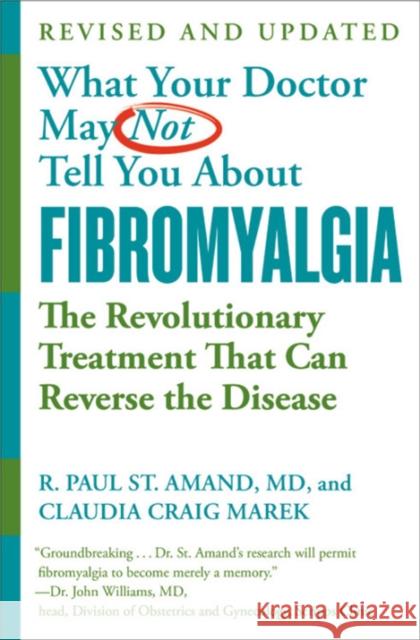 What Your Doctor May Not Tell You About Fibromyalgia (Fourth Edition): The Revolutionary Treatment That Can Reverse the Disease R. Paul St. Amand 9781538713259 Little, Brown & Company