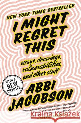 I Might Regret This: Essays, Drawings, Vulnerabilities, and Other Stuff Abbi Jacobson 9781538713273 Grand Central Publishing
