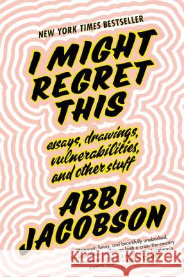 I Might Regret This: Essays, Drawings, Vulnerabilities, and Other Stuff Abbi Jacobson 9781538713297 Grand Central Publishing