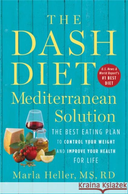 The Dash Diet Mediterranean Solution: The Best Eating Plan to Control Your Weight and Improve Your Health for Life Marla Heller 9781538715253 Grand Central Life & Style