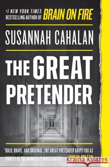 The Great Pretender: The Undercover Mission That Changed Our Understanding of Madness Susannah Cahalan 9781538715277 Little, Brown & Company