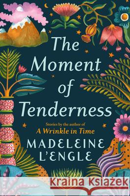 The Moment of Tenderness Madeleine L'Engle 9781538717820