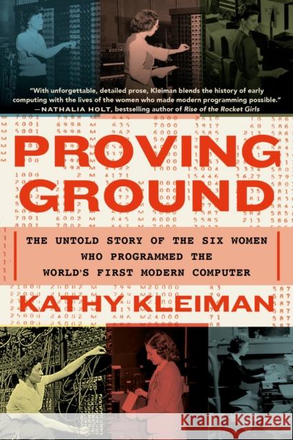 Proving Ground: The Untold Story of the Six Women Who Programmed the World's First Modern Computer Kleiman, Kathy 9781538718292 Grand Central Publishing