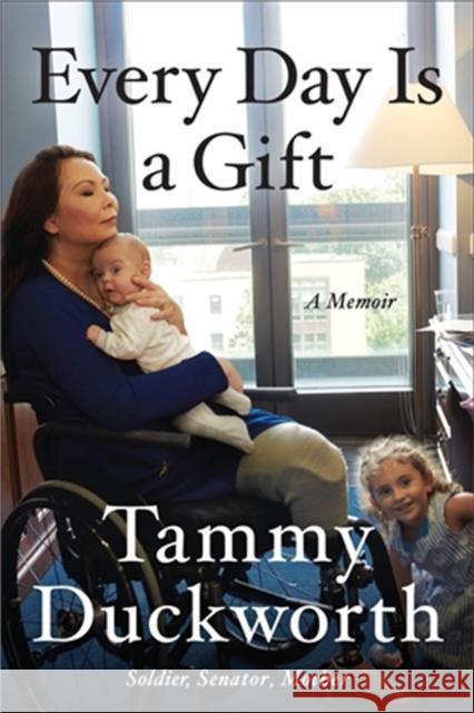 Every Day Is a Gift: A Memoir Tammy Duckworth 9781538718513