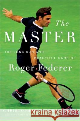 The Master: The Long Run and Beautiful Game of Roger Federer Clarey, Christopher 9781538719268 Twelve