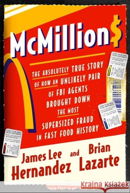McMillions: The Absolutely True Story of How an Unlikely Pair of FBI Agents Brought Down the Most Supersized Fraud in Fast Food History James Lee Hernandez 9781538720110 Little, Brown & Company