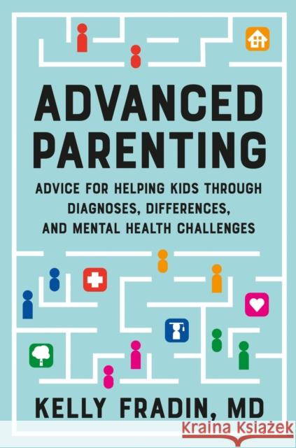 Advanced Parenting: Advice for Helping Kids Through Diagnoses, Differences, and Mental Health Challenges Kelly Fradin 9781538722466 Balance