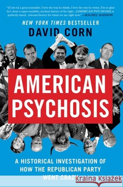 American Psychosis: A Historical Investigation of How the Republican Party Went Crazy David Corn 9781538723067 Little, Brown & Company