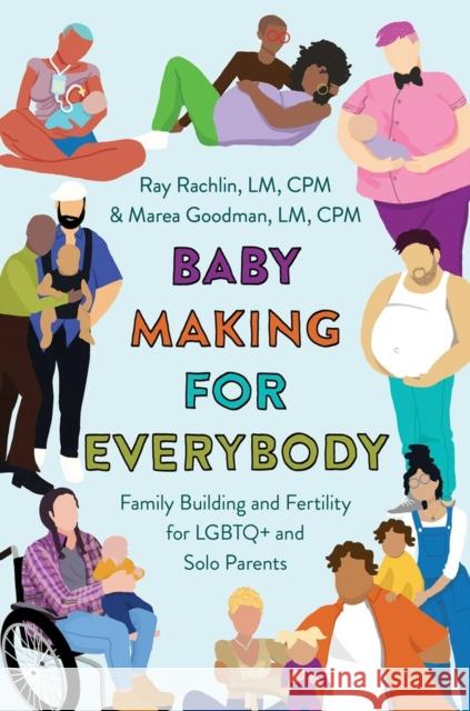 Baby Making for Everybody: Family Building and Fertility for LGBTQ+ and Solo Parents Marea Goodma Ray Rachli 9781538725863 Balance