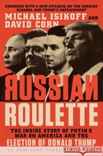Russian Roulette: The Inside Story of Putin's War on America and the Election of Donald Trump Michael Isikoff David Corn 9781538728765