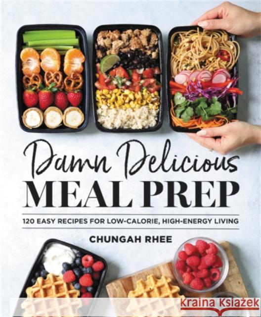 Damn Delicious Meal Prep: 115 Easy Recipes for Low-Calorie, High-Energy Living Chungah Rhee 9781538729427