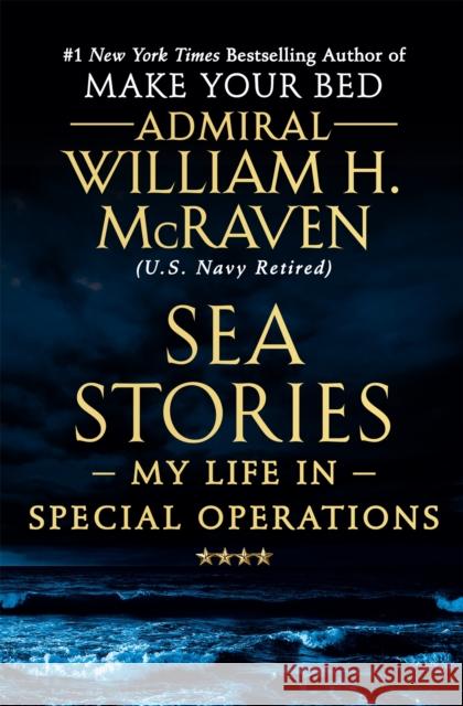 Sea Stories: My Life in Special Operations William H. McRaven 9781538729755 Grand Central Publishing