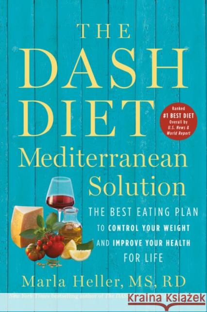 The DASH Diet Mediterranean Solution: The Best Eating Plan to Control Your Weight and Improve Your Health for Life Marla Heller 9781538730973 Grand Central Publishing