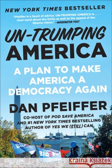 Un-Trumping America : A Plan to Make America a Democracy Again Dan Pfeiffer 9781538733578 Twelve