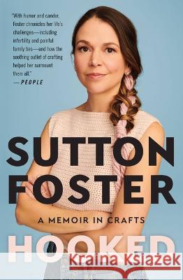 Hooked: How Crafting Saved My Life Sutton Foster 9781538734292 Grand Central Publishing