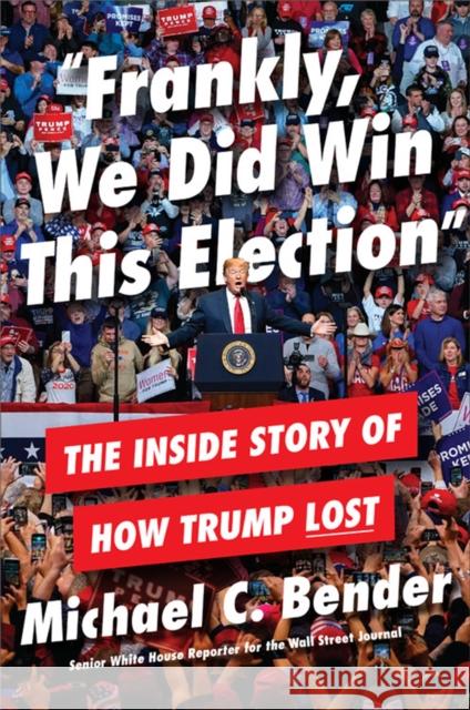 Frankly, We Did Win This Election: The Inside Story of How Trump Lost Bender, Michael C. 9781538734803 Twelve