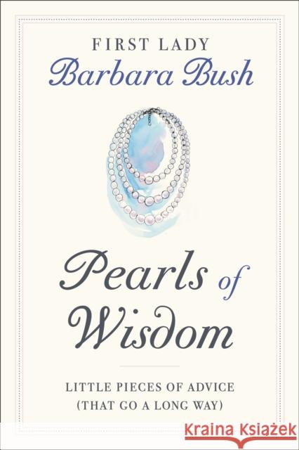 Pearls of Wisdom: Little Pieces of Advice (That Go a Long Way) Barbara Bush 9781538734940 Twelve