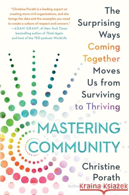 Mastering Community: The Surprising Ways Coming Together Moves Us from Surviving to Thriving Christine Porath 9781538736852 Little, Brown & Company