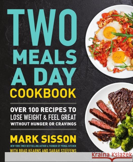 Two Meals a Day Cookbook: Over 100 Recipes to Lose Weight & Feel Great Without Hunger or Cravings Sarah Steffens 9781538736937