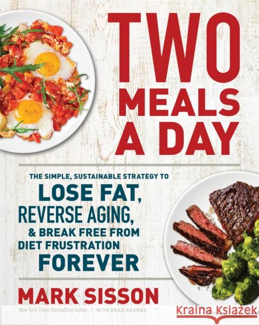 Two Meals a Day: The Simple, Sustainable Strategy to Lose Fat, Reverse Aging, and Break Free from Diet Frustration Forever Sisson, Mark 9781538736951