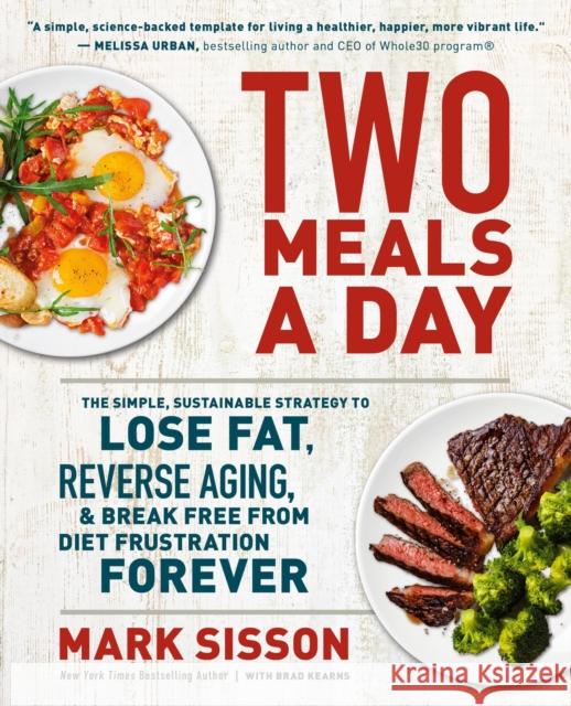 Two Meals a Day: The Simple, Sustainable Strategy to Lose Fat, Reverse Aging, and Break Free from Diet Frustration Forever Mark Sisson 9781538736968