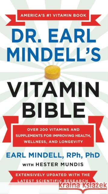 Dr. Earl Mindell's Vitamin Bible: Over 200 Vitamins and Supplements for Improving Health, Wellness, and Longevity Earl Mindell Hester Mundis 9781538737262 Grand Central Publishing