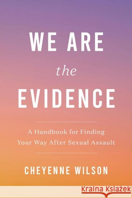 We Are the Evidence: A Handbook for Finding Your Way After Sexual Assault Cheyenne Wilson 9781538743393 Balance