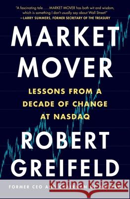 Market Mover: Lessons from a Decade of Change at NASDAQ Robert Greifeld 9781538745120 Grand Central Publishing