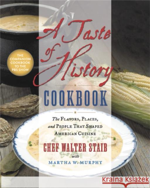 A Taste of History Cookbook: The Flavors, Places, and People That Shaped American Cuisine Walter Staib 9781538746684 Grand Central Life & Style