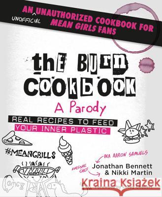 The Burn Cookbook: An Unofficial Unauthorized Cookbook for Mean Girls Fans Jonathan Bennett Nikki Martin 9781538747308 Grand Central Life & Style