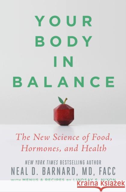 Your Body in Balance: The New Science of Food, Hormones, and Health Neal D. Barnard Lindsay Nixon 9781538747438 Grand Central Publishing