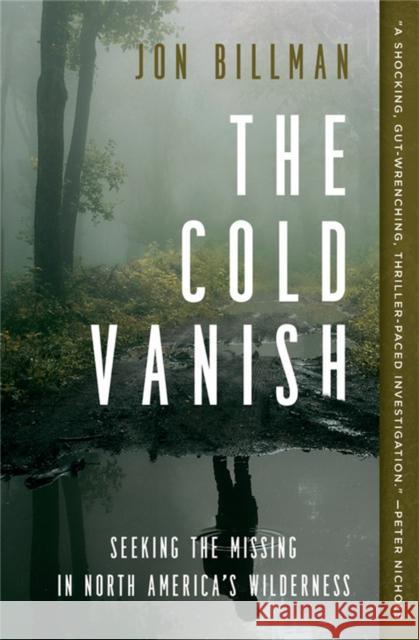The Cold Vanish: Seeking the Missing in North America's Wildlands Jon Billman 9781538747582 Grand Central Publishing