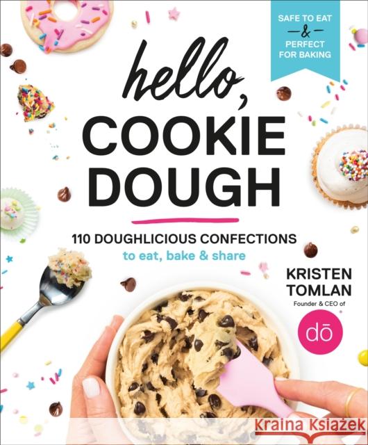 Hello, Cookie Dough: 110 Doughlicious Confections to Eat, Bake, and Share Kristen Tomlan 9781538748886 Little, Brown & Company