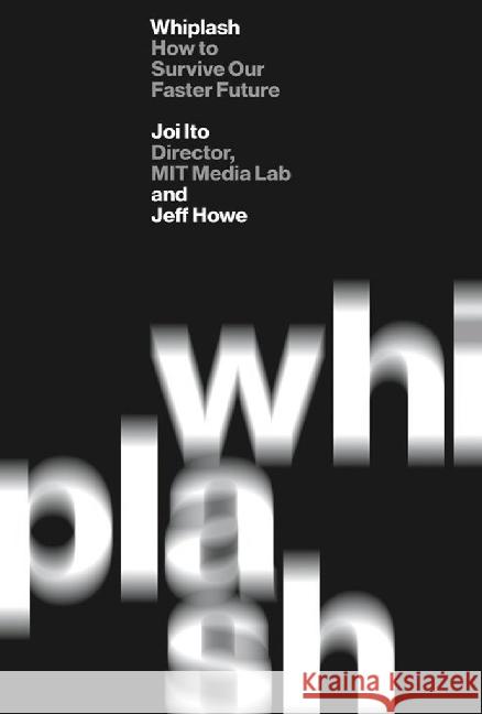 Whiplash : How to Survive Our Faster Future Ito, Joi; Howe, Jeff 9781538749272 Grand Central Publishing