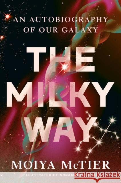 The Milky Way: An Autobiography of Our Galaxy Moiya McTier 9781538754153 Little, Brown & Company