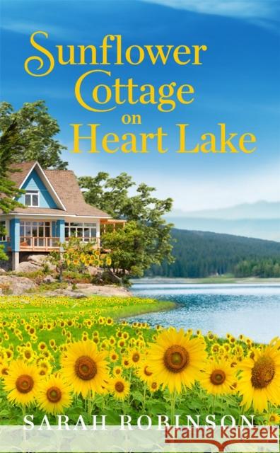 Sunflower Cottage on Heart Lake Sarah Robinson 9781538755150 Little, Brown & Company