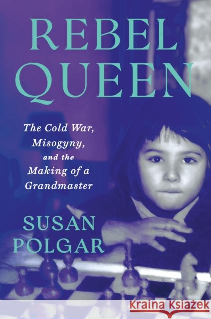 Rebel Queen: The Cold War, Misogyny, and the Making of a Grandmaster Susan Polgar 9781538757291 Grand Central Publishing