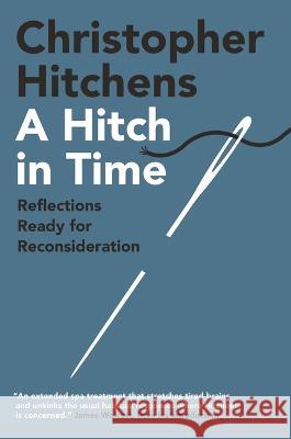 A Hitch in Time: Reflections Ready for Reconsideration Christopher Hitchens James Wolcott 9781538757659 Twelve