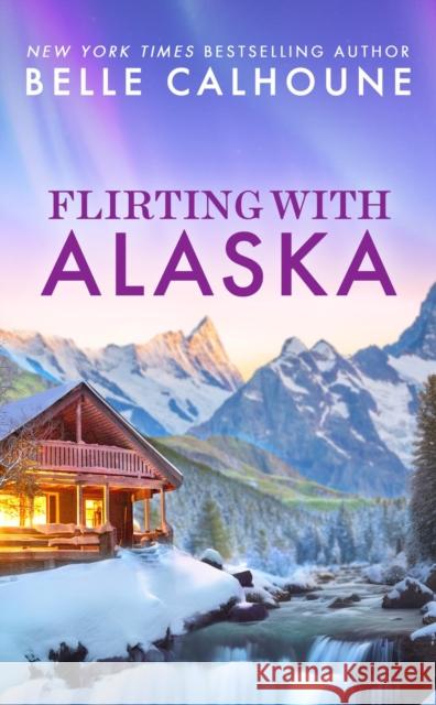 Flirting With Alaska Belle Calhoune 9781538758229 Little, Brown & Company