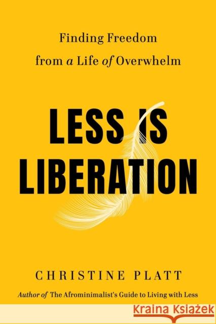 Less Is Liberation: Finding Freedom from a Life of Overwhelm Christine Platt 9781538758304