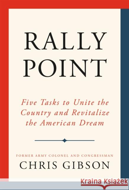Rally Point: Five Tasks to Unite the Country and Revitalize the American Dream Chris Gibson 9781538760581