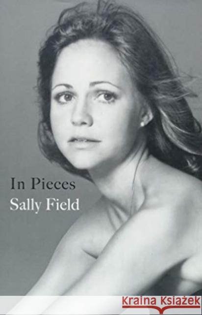 In Pieces Sally Field 9781538763025 Grand Central Publishing