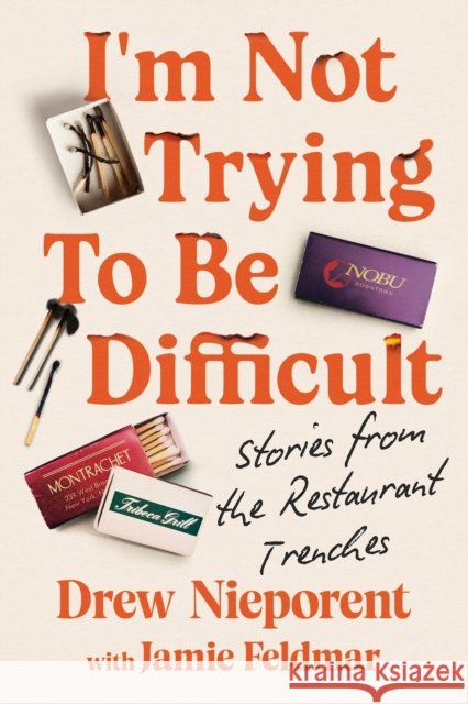 I'm Not Trying To Be Difficult: Stories from the Restaurant Trenches Drew Nieporent 9781538765579 Grand Central Publishing