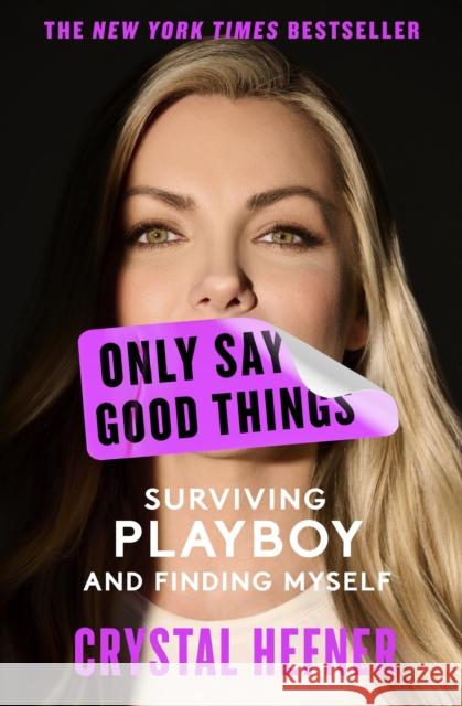 Only Say Good Things: Surviving Playboy and Finding Myself Crystal Hefner 9781538765685 Grand Central Publishing
